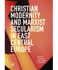 Christian Modernity and Marxist Secularism in East Central Europe
